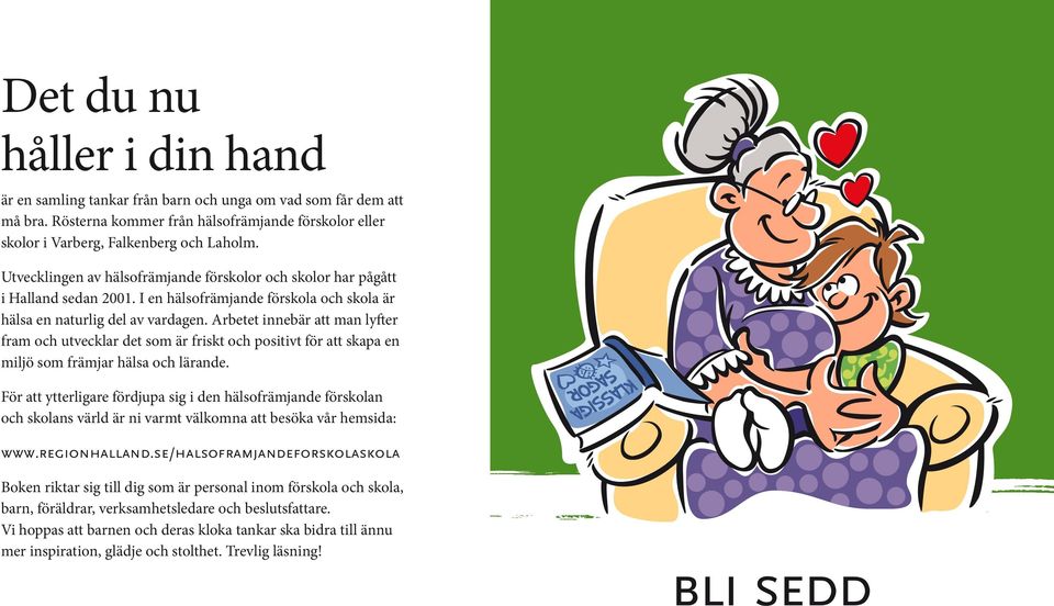 Arbetet innebär att man lyfter fram och utvecklar det som är friskt och positivt för att skapa en miljö som främjar hälsa och lärande.