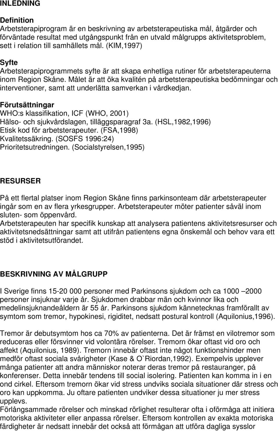 Målet är att öka kvalitén på arbetsterapeutiska bedömningar och interventioner, samt att underlätta samverkan i vårdkedjan.