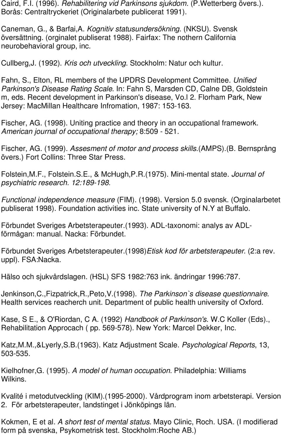 , Elton, RL members of the UPDRS Development Committee. Unified Parkinson's Disease Rating Scale. In: Fahn S, Marsden CD, Calne DB, Goldstein m, eds. Recent development in Parkinson's disease, Vo.l 2.