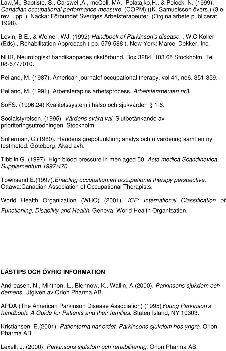 NHR, Neurologiskt handikappades riksförbund. Box 3284, 103 65 Stockholm. Tel 08-6777010. Pelland, M. (1987). American journalof occupational therapy. vol 41, no6. 351-359. Pelland, M. (1991).