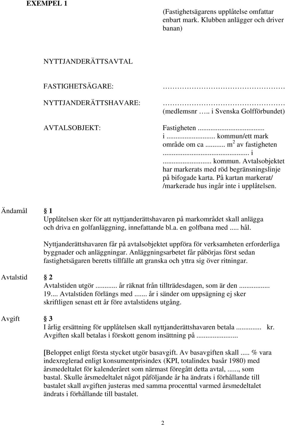 På kartan markerat/ /markerade hus ingår inte i upplåtelsen. Ändamål 1 Upplåtelsen sker för att nyttjanderättshavaren på markområdet skall anlägga och driva en golfanläggning, innefattande bl.a. en golfbana med.