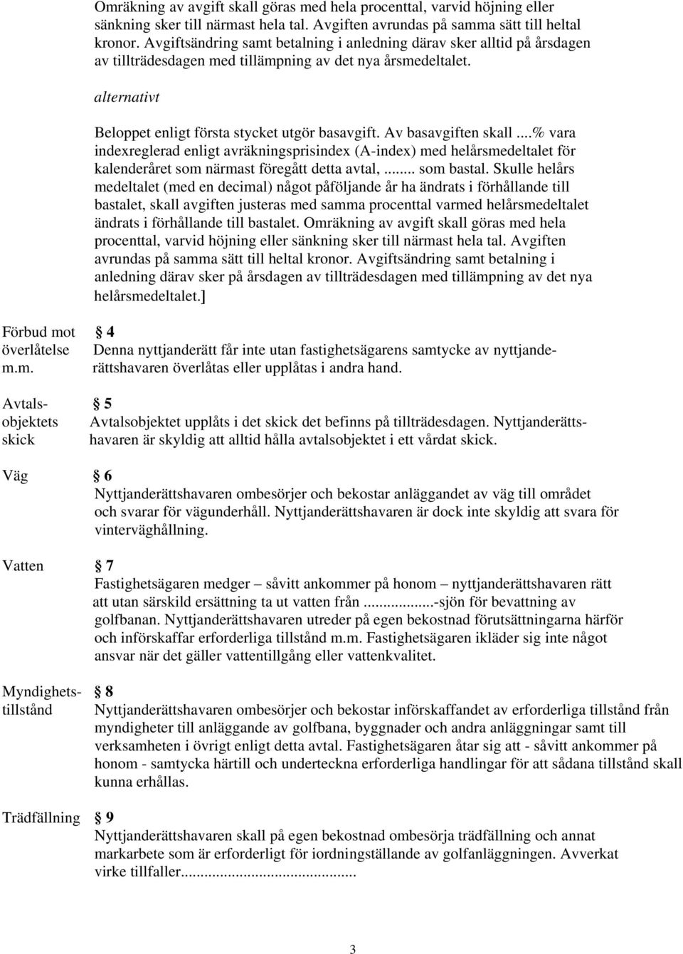 Av basavgiften skall...% vara indexreglerad enligt avräkningsprisindex (A-index) med helårsmedeltalet för kalenderåret som närmast föregått detta avtal,... som bastal.