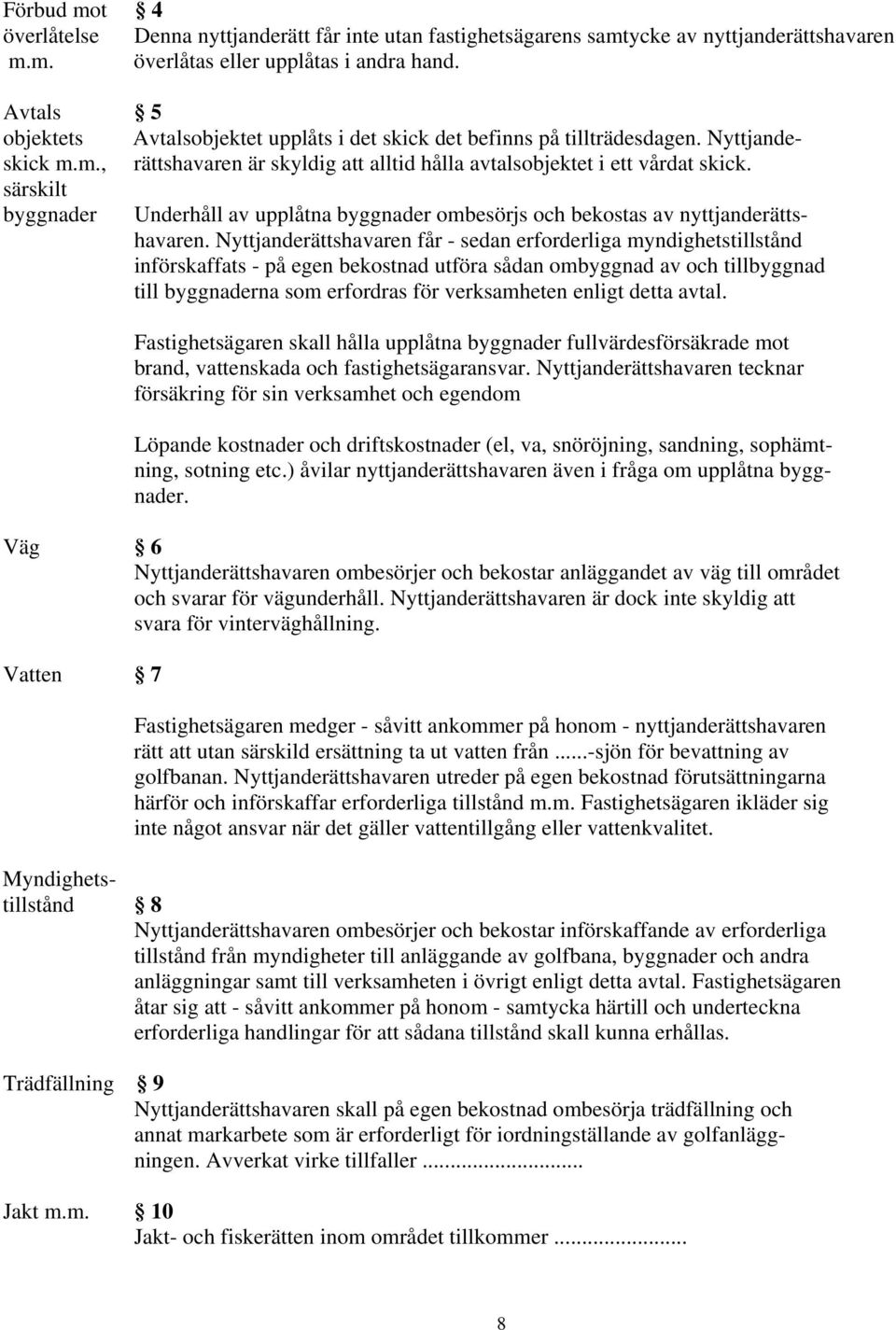 särskilt byggnader Underhåll av upplåtna byggnader ombesörjs och bekostas av nyttjanderättshavaren.