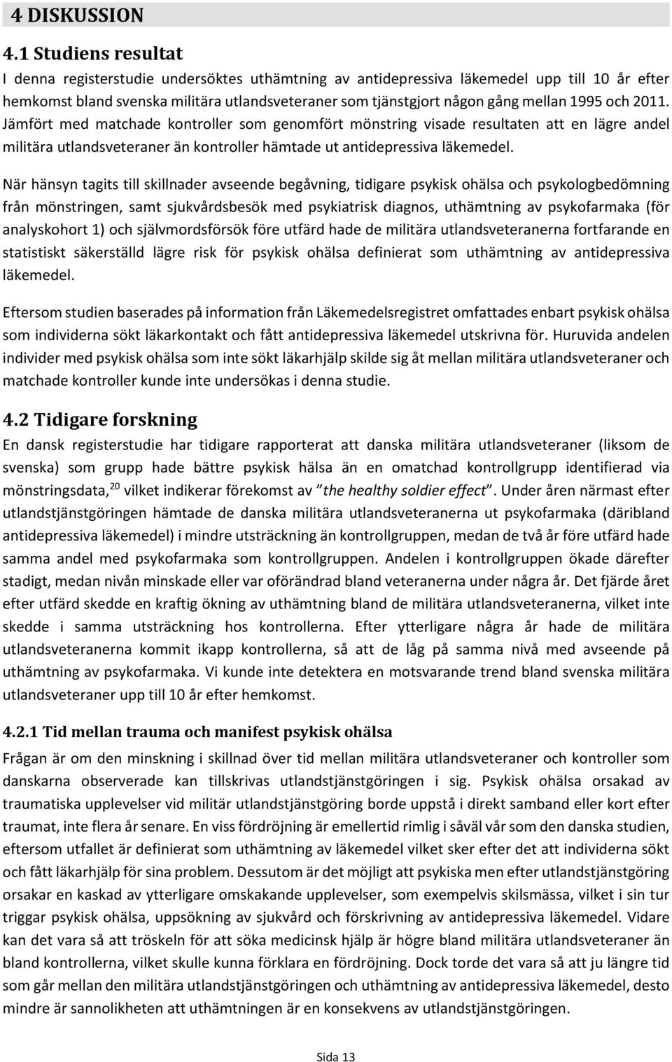 1995 och 2011. Jämfört med matchade kontroller som genomfört mönstring visade resultaten att en lägre andel militära utlandsveteraner än kontroller hämtade ut antidepressiva läkemedel.