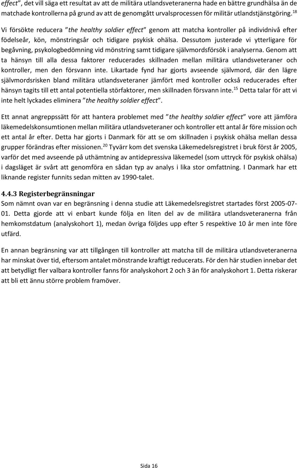 Dessutom justerade vi ytterligare för begåvning, psykologbedömning vid mönstring samt tidigare självmordsförsök i analyserna.