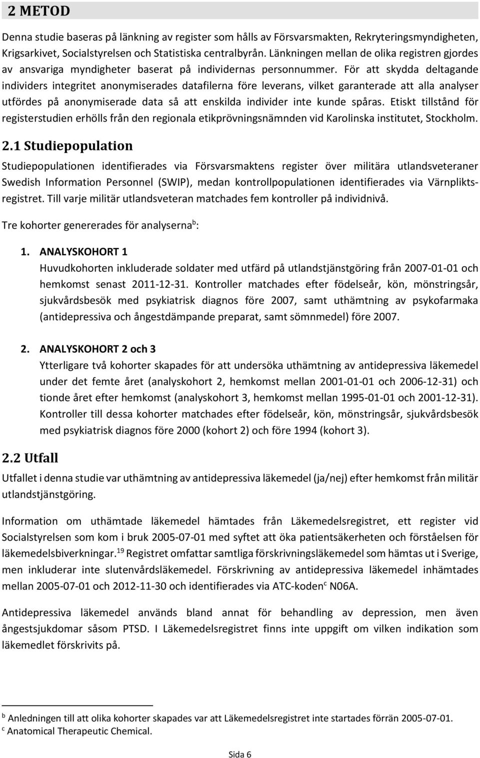 För att skydda deltagande individers integritet anonymiserades datafilerna före leverans, vilket garanterade att alla analyser utfördes på anonymiserade data så att enskilda individer inte kunde