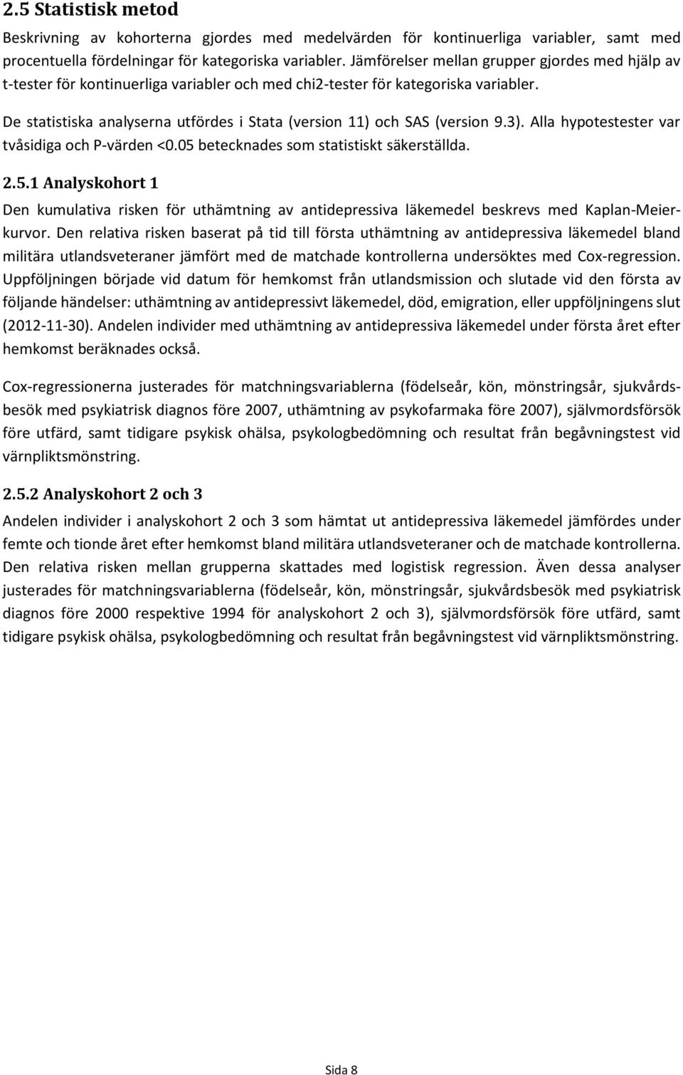 De statistiska analyserna utfördes i Stata (version 11) och SAS (version 9.3). Alla hypotestester var tvåsidiga och P-värden <0.05 