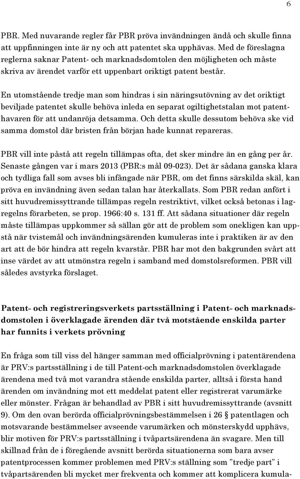 En utomstående tredje man som hindras i sin näringsutövning av det oriktigt beviljade patentet skulle behöva inleda en separat ogiltighetstalan mot patenthavaren för att undanröja detsamma.