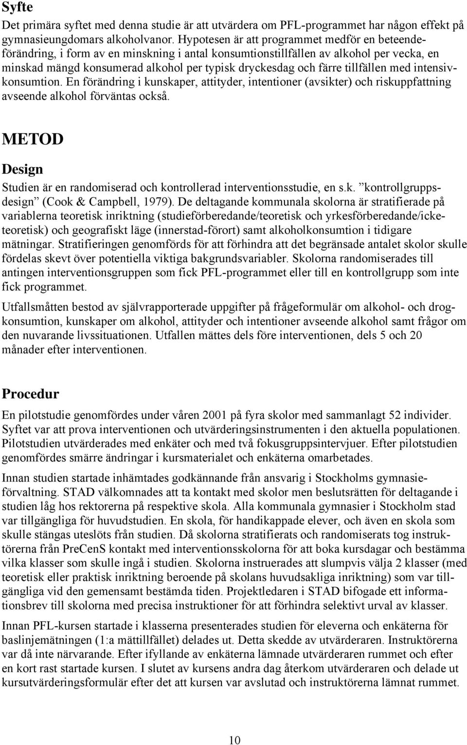 färre tillfällen med intensivkonsumtion. En förändring i kunskaper, attityder, intentioner (avsikter) och riskuppfattning avseende alkohol förväntas också.