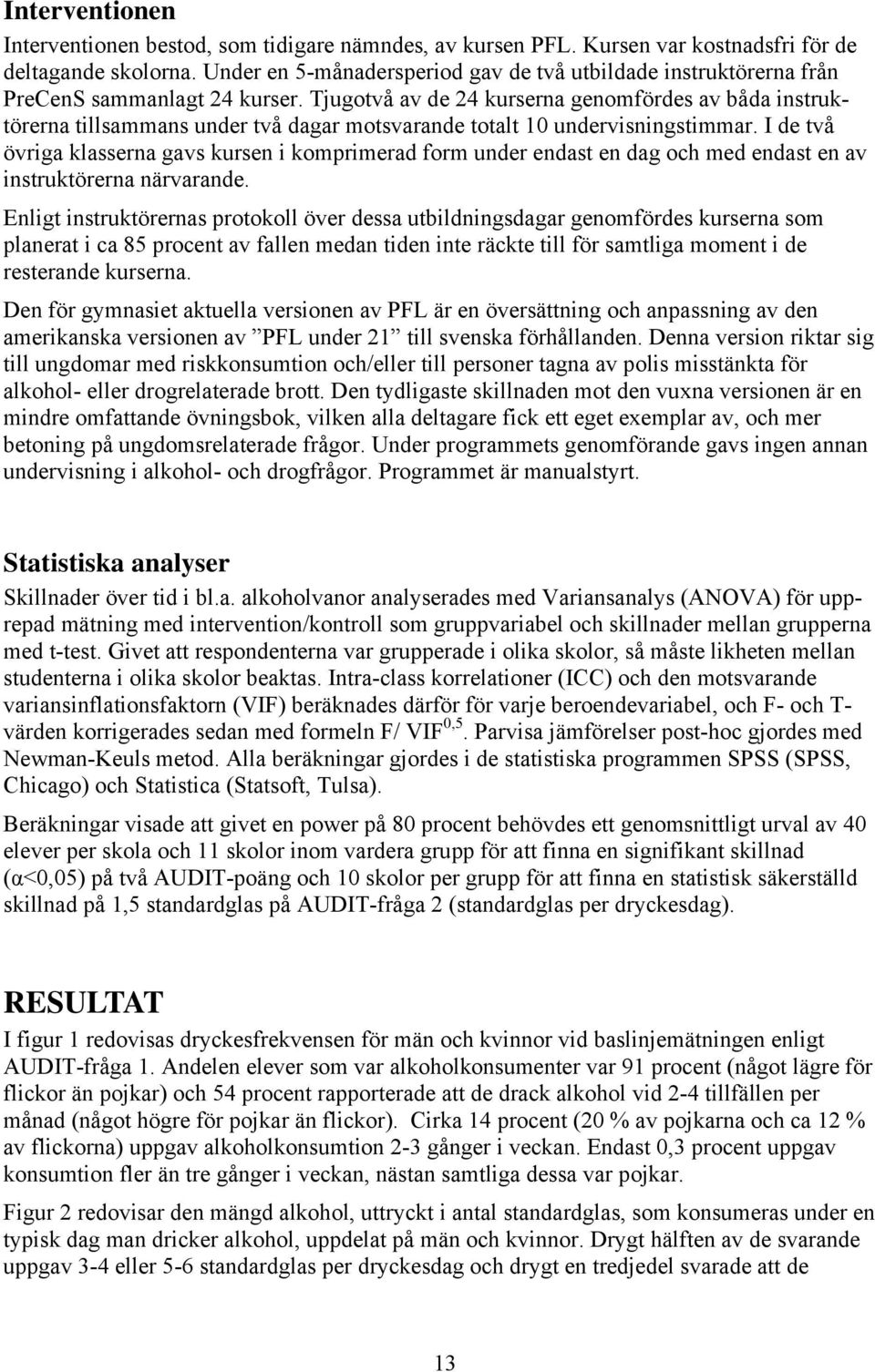 Tjugotvå av de 24 kurserna genomfördes av båda instruktörerna tillsammans under två dagar motsvarande totalt 10 undervisningstimmar.