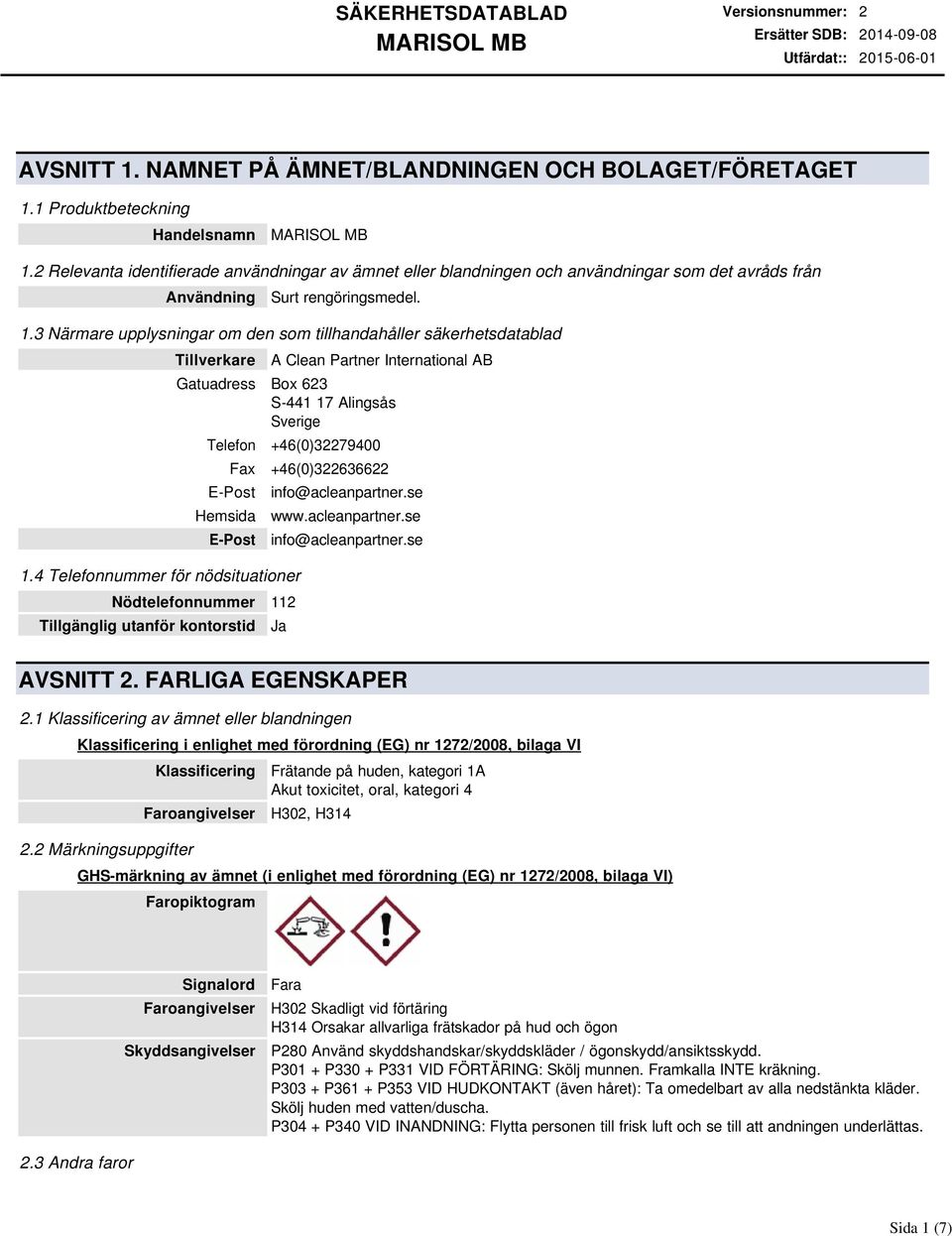 3 Närmare upplysningar om den som tillhandahåller säkerhetsdatablad Tillverkare A Clean Partner International AB Gatuadress Box 623 S-441 17 Alingsås Sverige Telefon +46(0)32279400 Fax