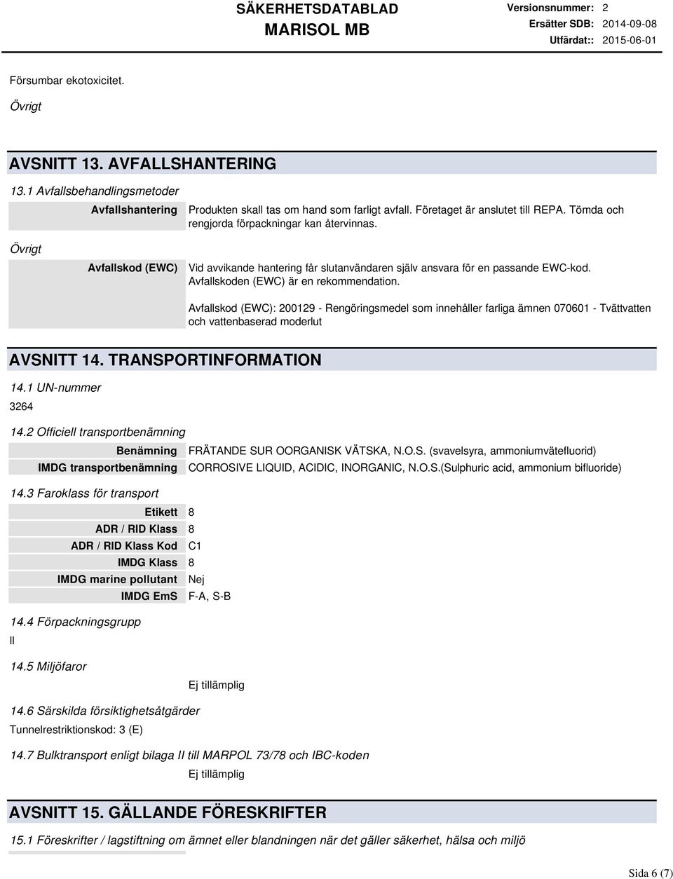 Avfallskod (EWC): 200129 - Rengöringsmedel som innehåller farliga ämnen 070601 - Tvättvatten och vattenbaserad moderlut AVSNITT 14. TRANSPORTINFORMATION 14.1 UN-nummer 3264 14.