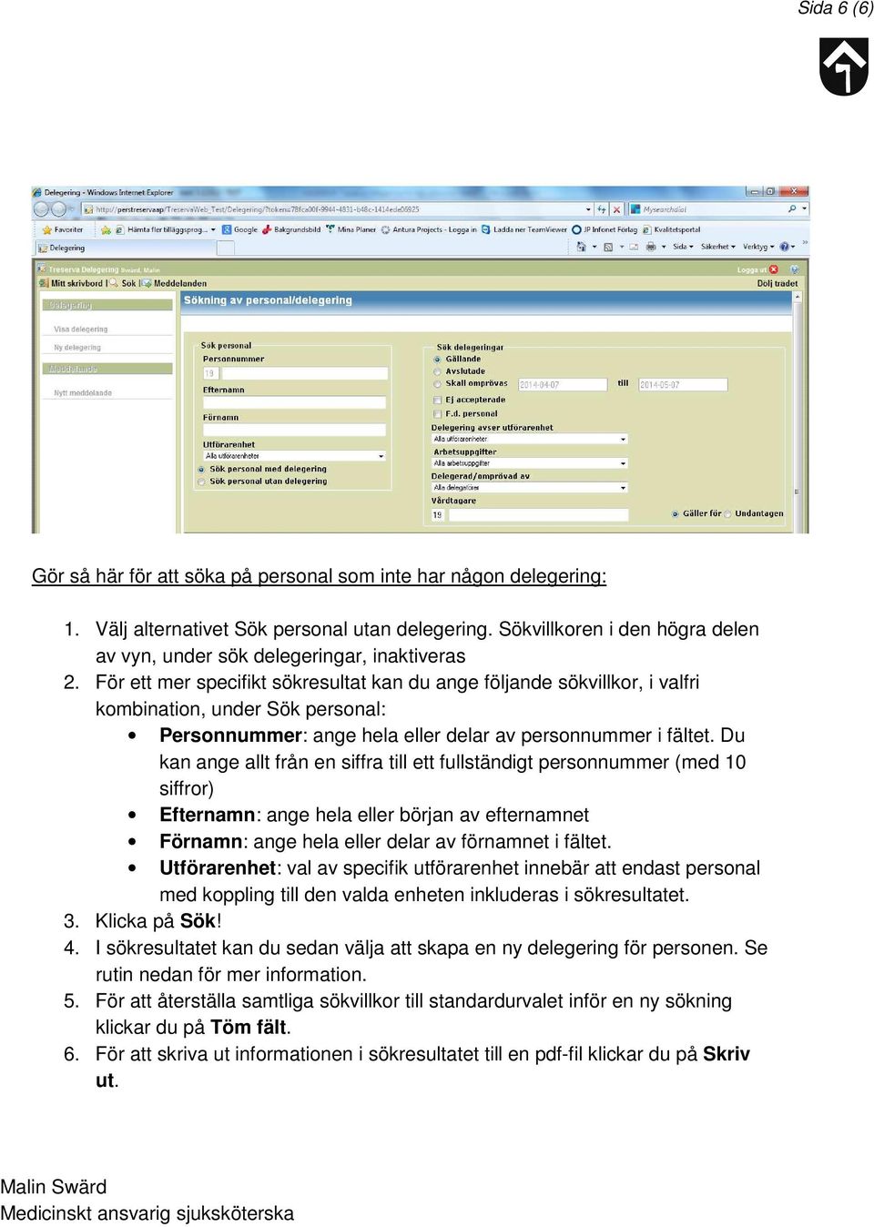 För ett mer specifikt sökresultat kan du ange följande sökvillkor, i valfri kombination, under Sök personal: Personnummer: ange hela eller delar av personnummer i fältet.