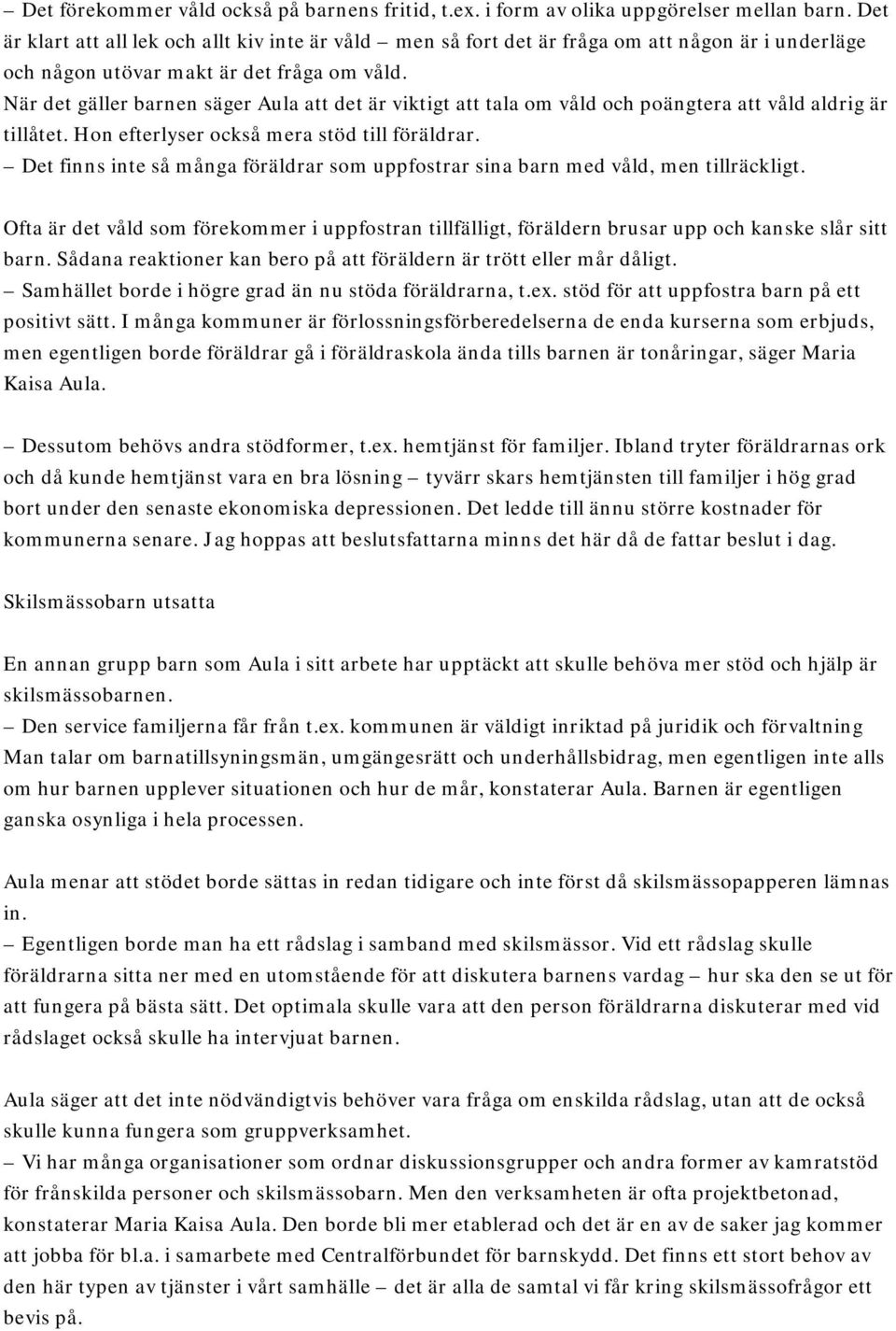 När det gäller barnen säger Aula att det är viktigt att tala om våld och poängtera att våld aldrig är tillåtet. Hon efterlyser också mera stöd till föräldrar.