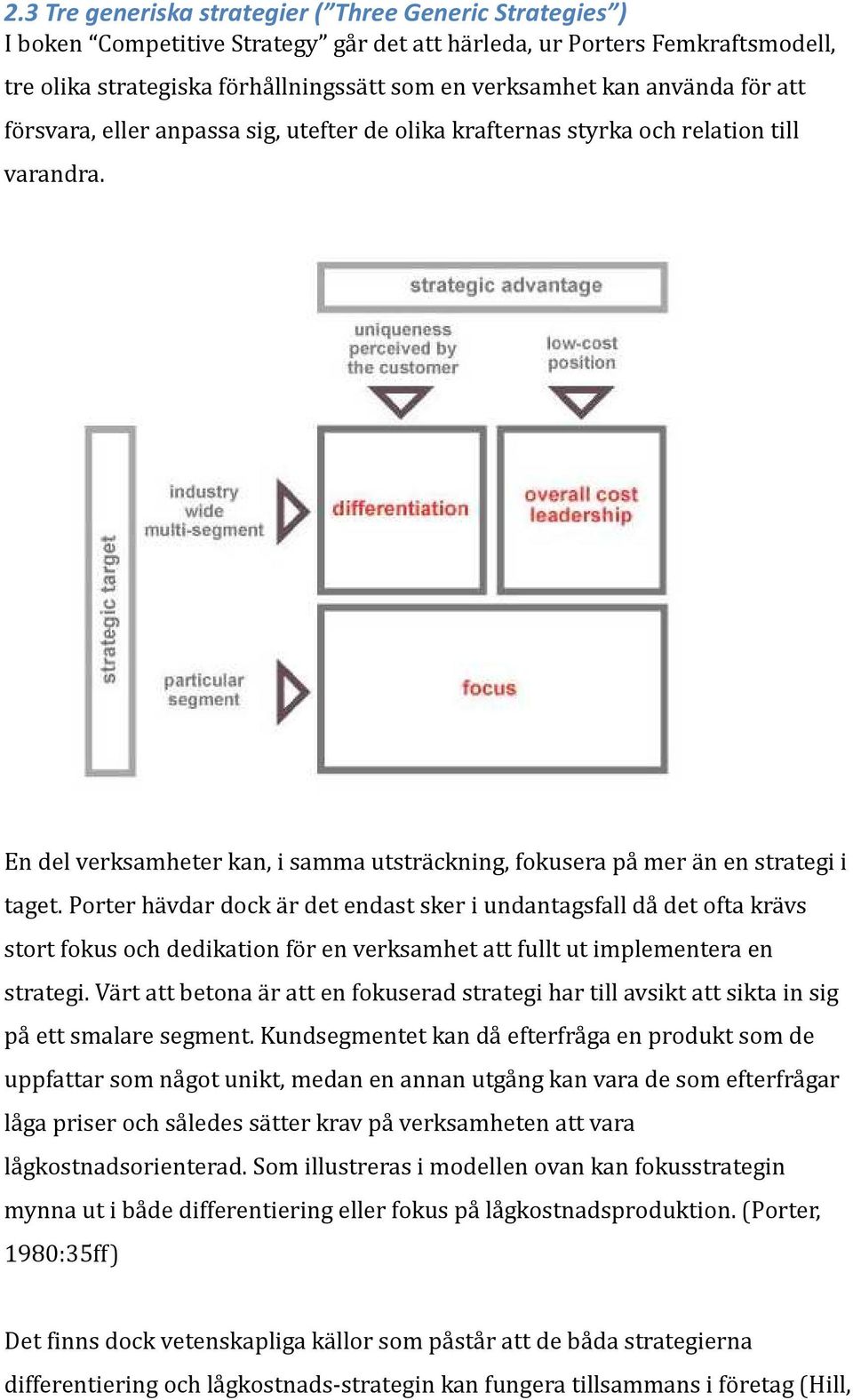 Porter hävdar dock är det endast sker i undantagsfall då det ofta krävs stort fokus och dedikation för en verksamhet att fullt ut implementera en strategi.