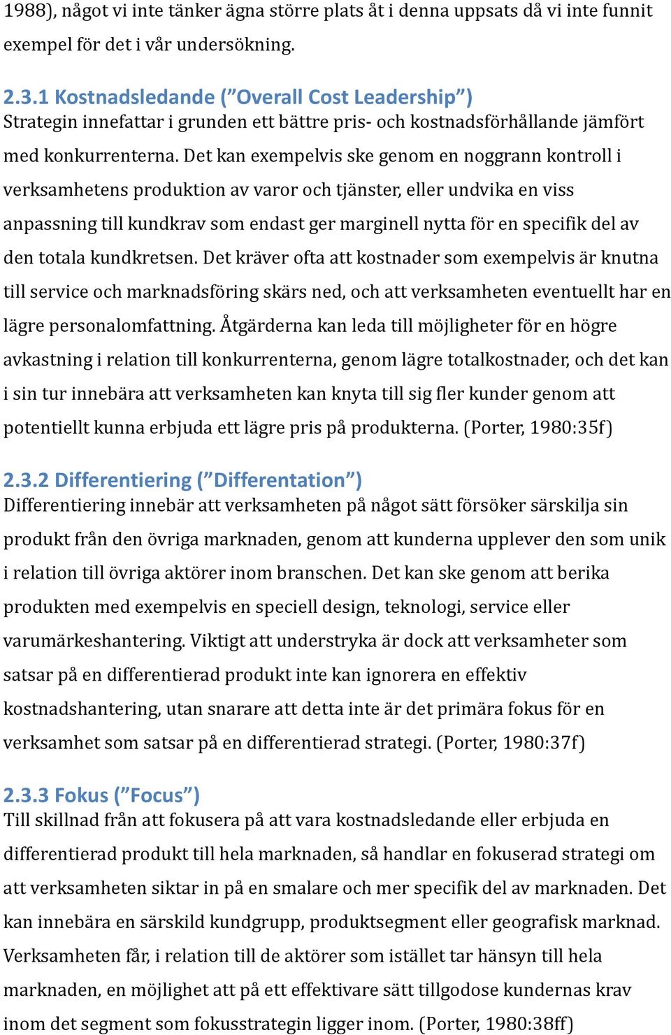 Det kan exempelvis ske genom en noggrann kontroll i verksamhetens produktion av varor och tjänster, eller undvika en viss anpassning till kundkrav som endast ger marginell nytta för en specifik del