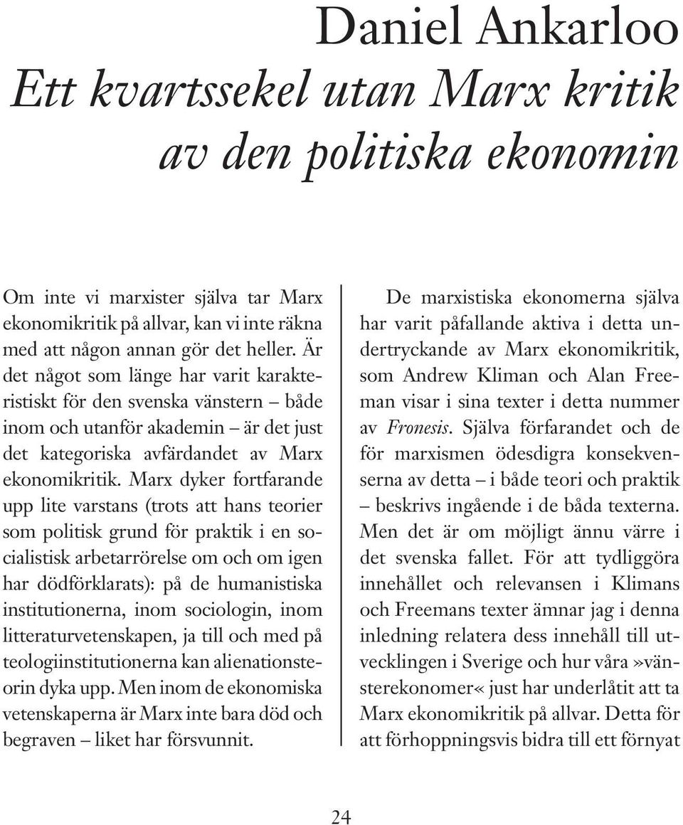 Marx dyker fortfarande upp lite varstans (trots att hans teorier som politisk grund för praktik i en socialistisk arbetarrörelse om och om igen har dödförklarats): på de humanistiska institutionerna,