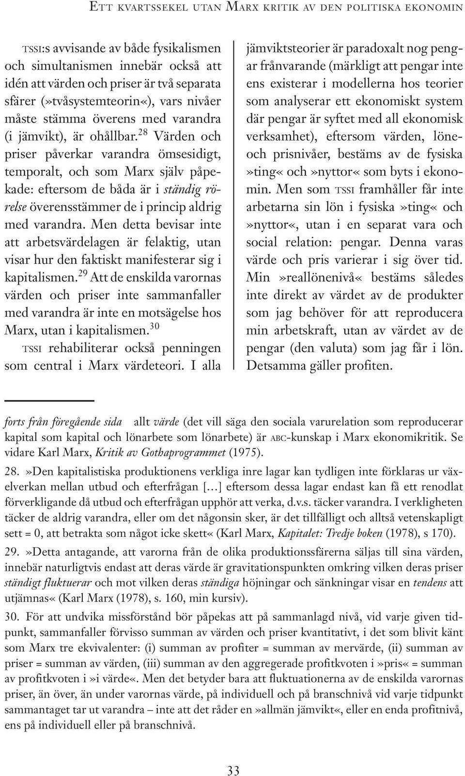 28 Värden och priser påverkar varandra ömsesidigt, temporalt, och som Marx själv påpekade: eftersom de båda är i ständig rörelse överensstämmer de i princip aldrig med varandra.