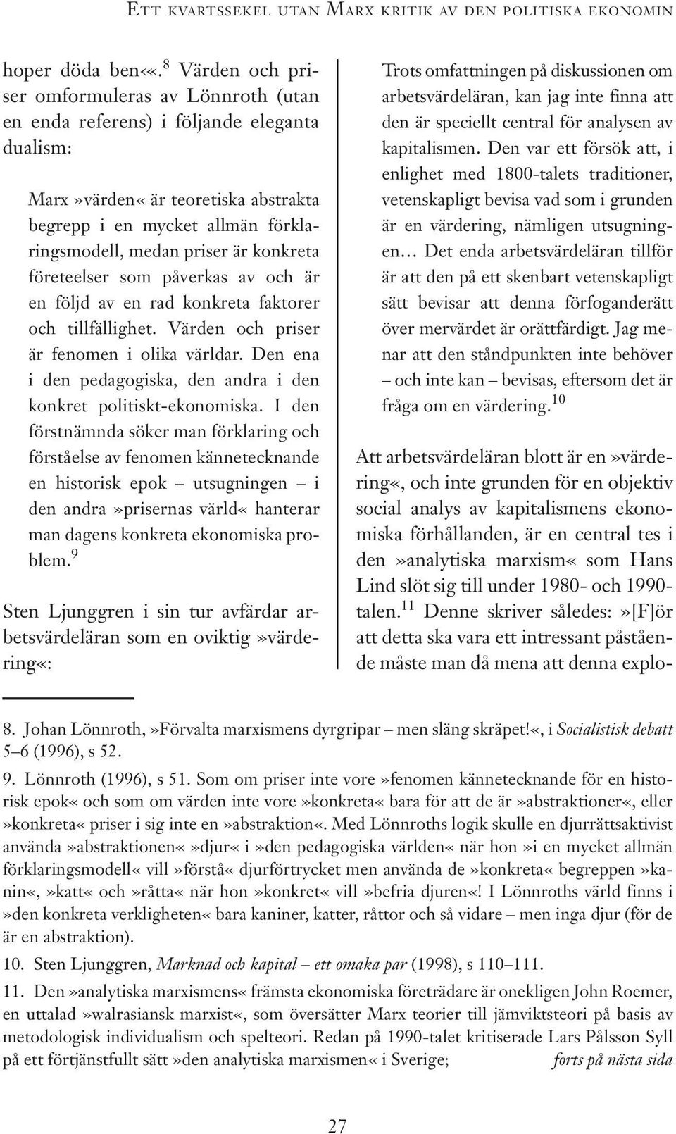 konkreta företeelser som påverkas av och är en följd av en rad konkreta faktorer och tillfällighet. Värden och priser är fenomen i olika världar.