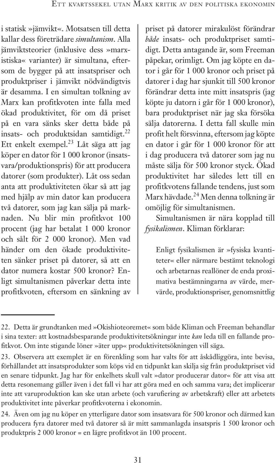 I en simultan tolkning av Marx kan profitkvoten inte falla med ökad produktivitet, för om då priset på en vara sänks sker detta både på insats- och produktsidan samtidigt. 22 Ett enkelt exempel.