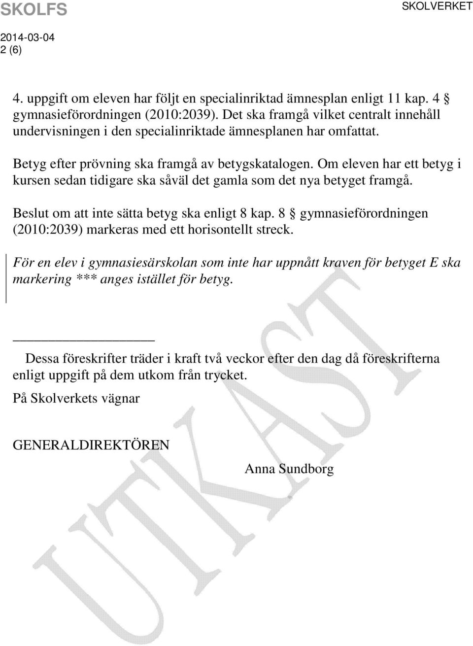 Om eleven har ett betyg i kursen sedan tidigare ska såväl det gamla som det nya betyget framgå. Beslut om att inte sätta betyg ska enligt 8 kap.