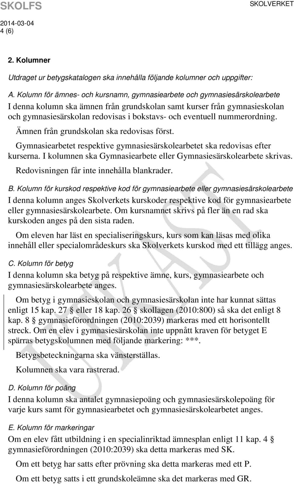 eventuell nummerordning. Ämnen från grundskolan ska redovisas först. Gymnasiearbetet respektive gymnasiesärskolearbetet ska redovisas efter kurserna.