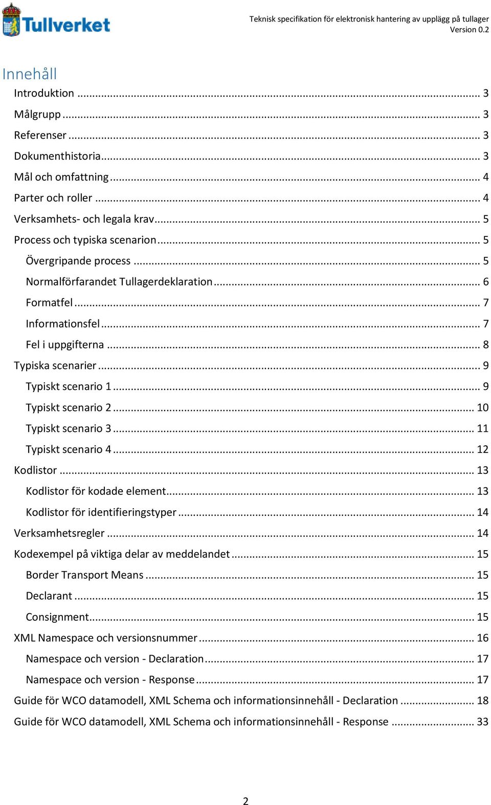 .. 7 Fel i uppgifterna... 8 Typiska scenarier... 9 Typiskt scenario 1... 9 Typiskt scenario 2... 10 Typiskt scenario 3... 11 Typiskt scenario 4... 12 Kodlistor... 13 Kodlistor för kodade element.