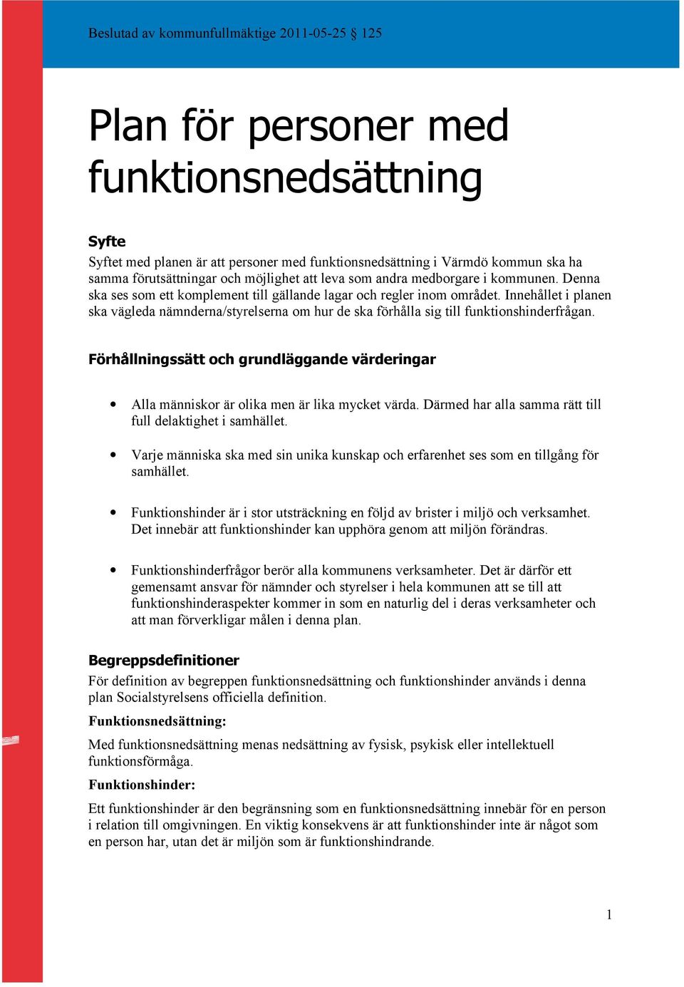 Innehållet i planen ska vägleda nämnderna/styrelserna om hur de ska förhålla sig till funktionshinderfrågan.