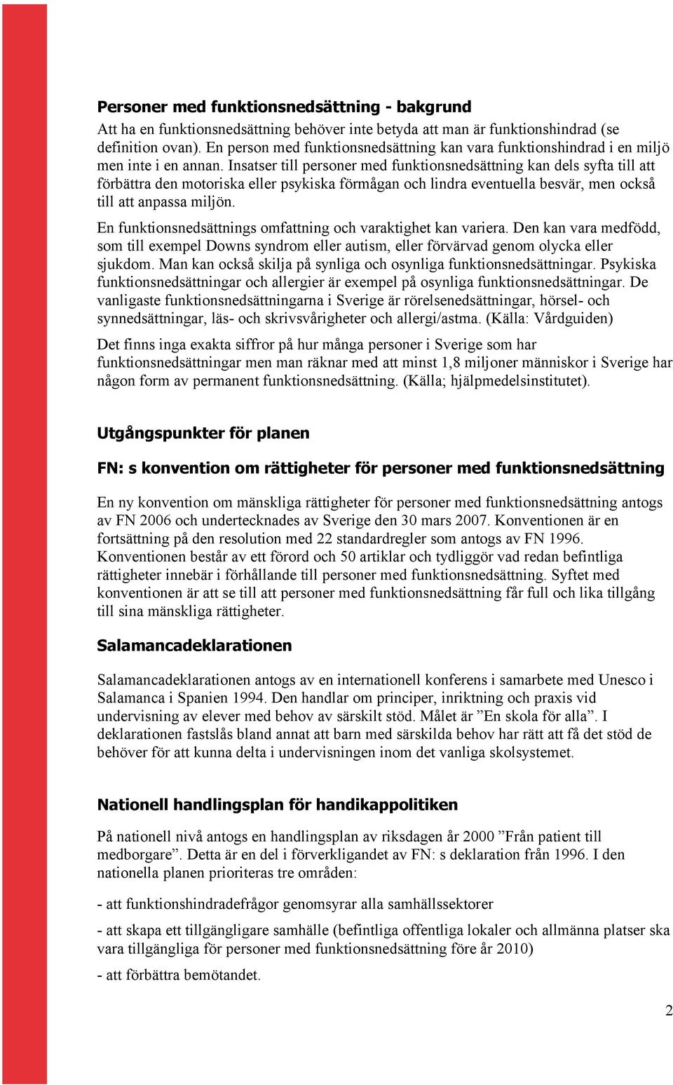 Insatser till personer med funktionsnedsättning kan dels syfta till att förbättra den motoriska eller psykiska förmågan och lindra eventuella besvär, men också till att anpassa miljön.