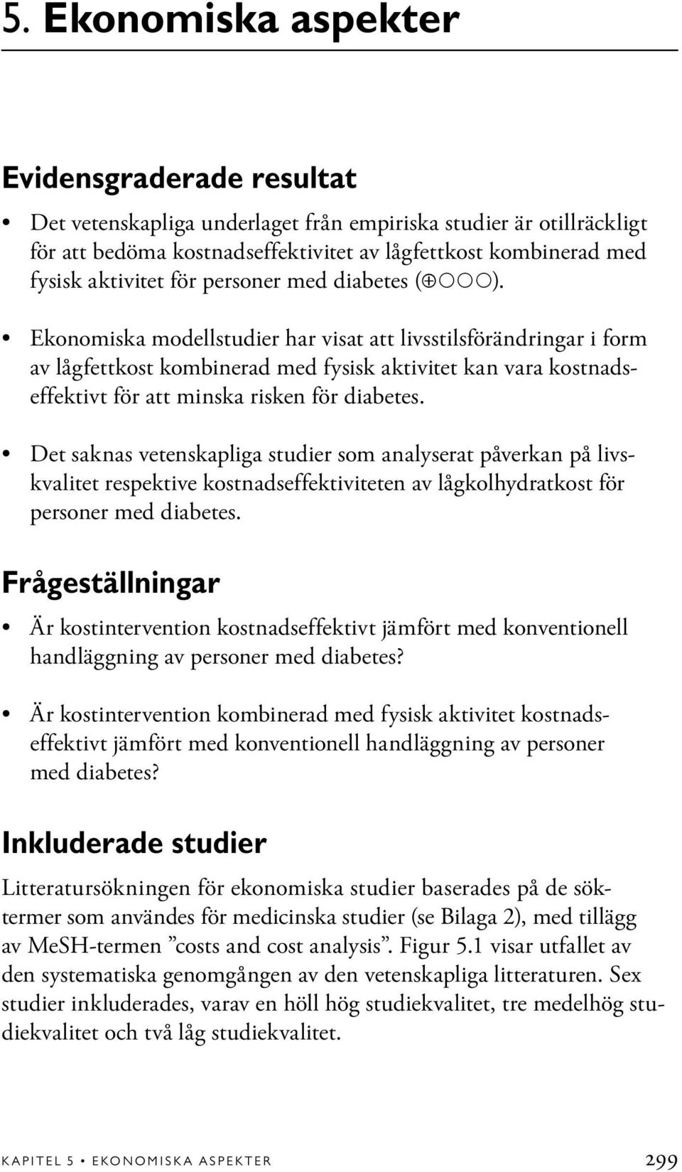 Ekonomiska modellstudier har visat att listilsförändringar i form av lågfettkost kombinerad med fysisk aktivitet kan vara kostnadseffektivt för att minska risken för diabetes.