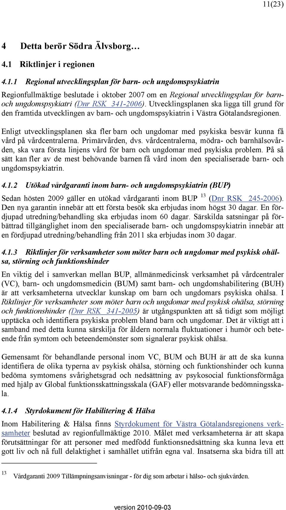 Enligt utvecklingsplanen ska fler barn och ungdomar med psykiska besvär kunna få vård på vårdcentralerna. Primärvården, dvs.