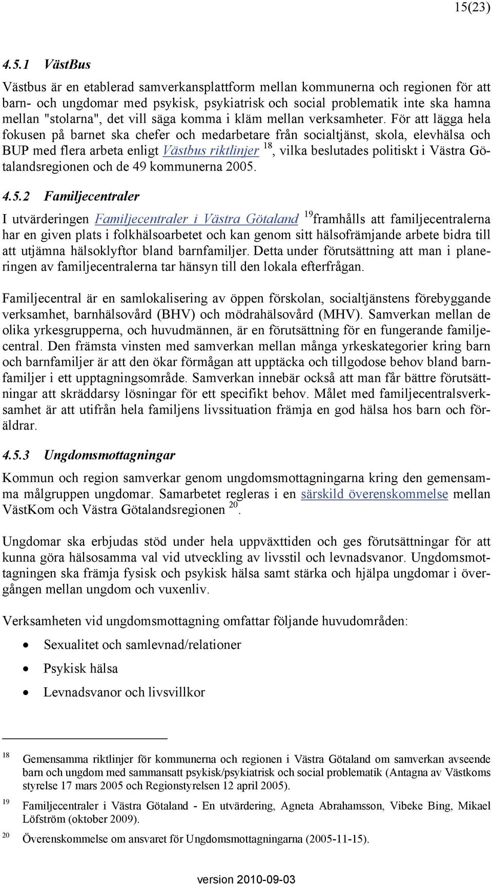 För att lägga hela fokusen på barnet ska chefer och medarbetare från socialtjänst, skola, elevhälsa och BUP med flera arbeta enligt Västbus riktlinjer 18, vilka beslutades politiskt i Västra