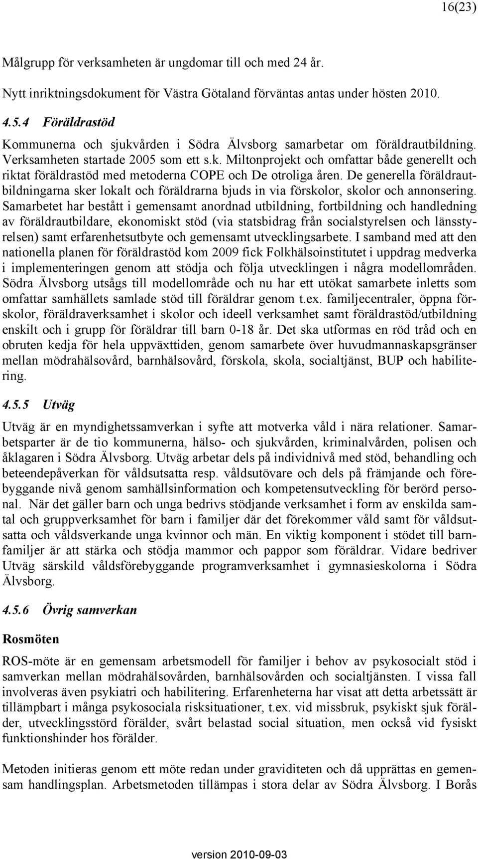 De generella föräldrautbildningarna sker lokalt och föräldrarna bjuds in via förskolor, skolor och annonsering.