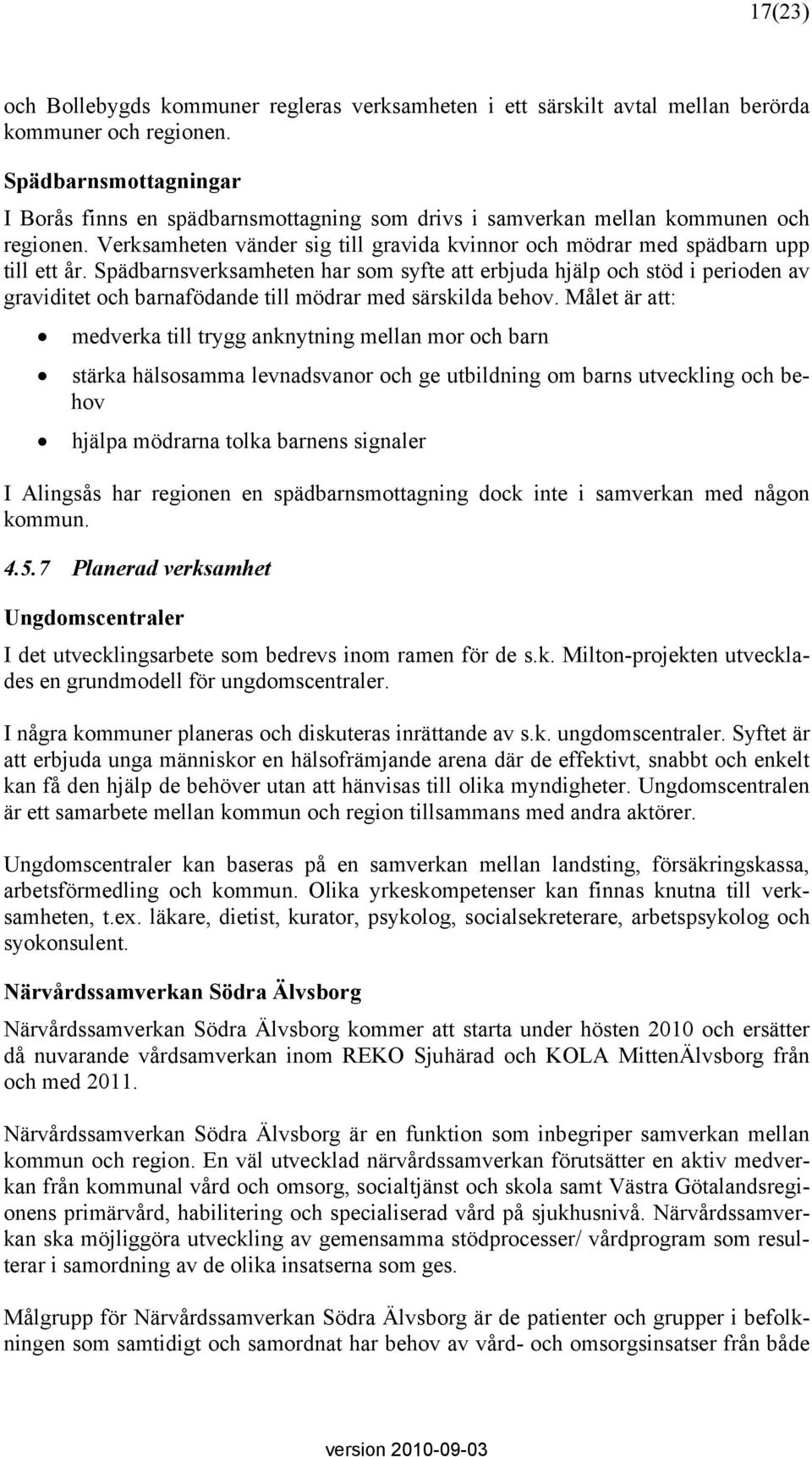 Spädbarnsverksamheten har som syfte att erbjuda hjälp och stöd i perioden av graviditet och barnafödande till mödrar med särskilda behov.