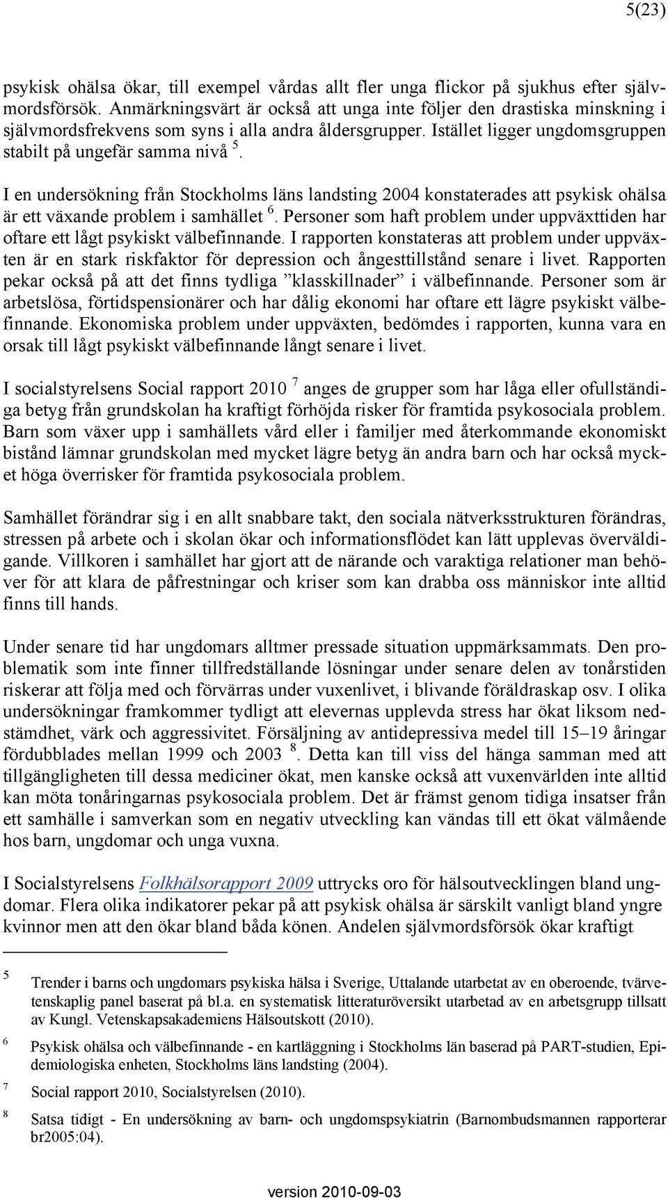 I en undersökning från Stockholms läns landsting 2004 konstaterades att psykisk ohälsa är ett växande problem i samhället 6.