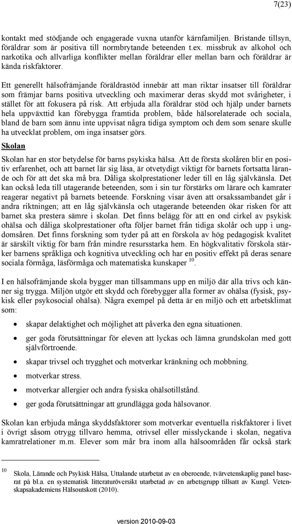 Ett generellt hälsofrämjande föräldrastöd innebär att man riktar insatser till föräldrar som främjar barns positiva utveckling och maximerar deras skydd mot svårigheter, i stället för att fokusera på