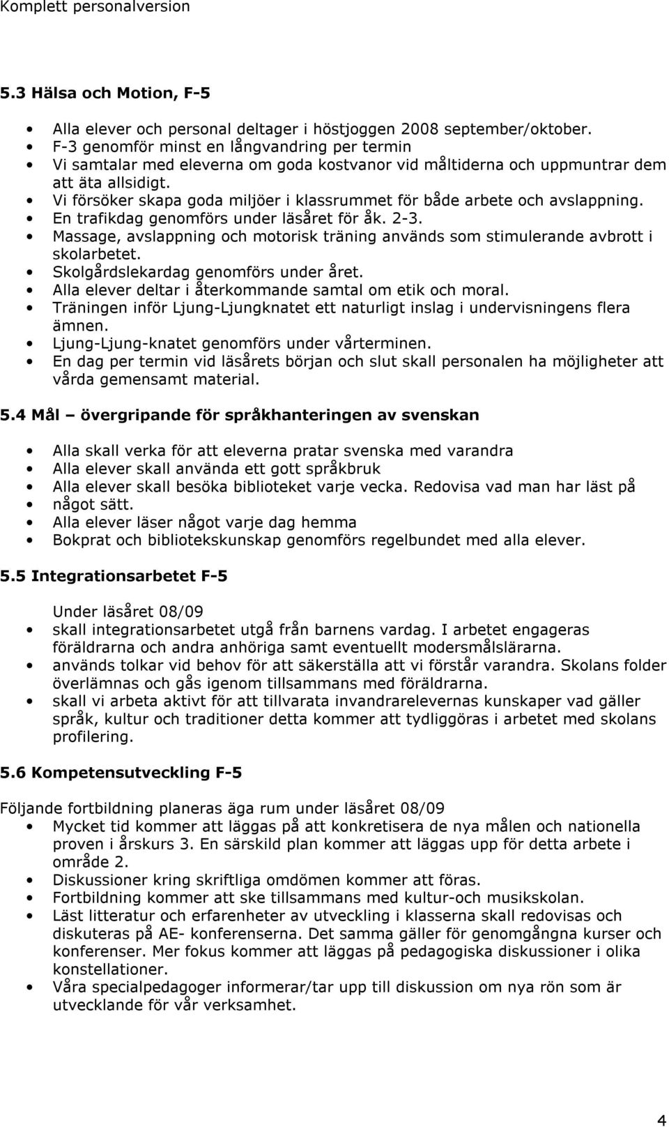 Vi försöker skapa goda miljöer i klassrummet för både arbete och avslappning. En trafikdag genomförs under läsåret för åk. 2-3.