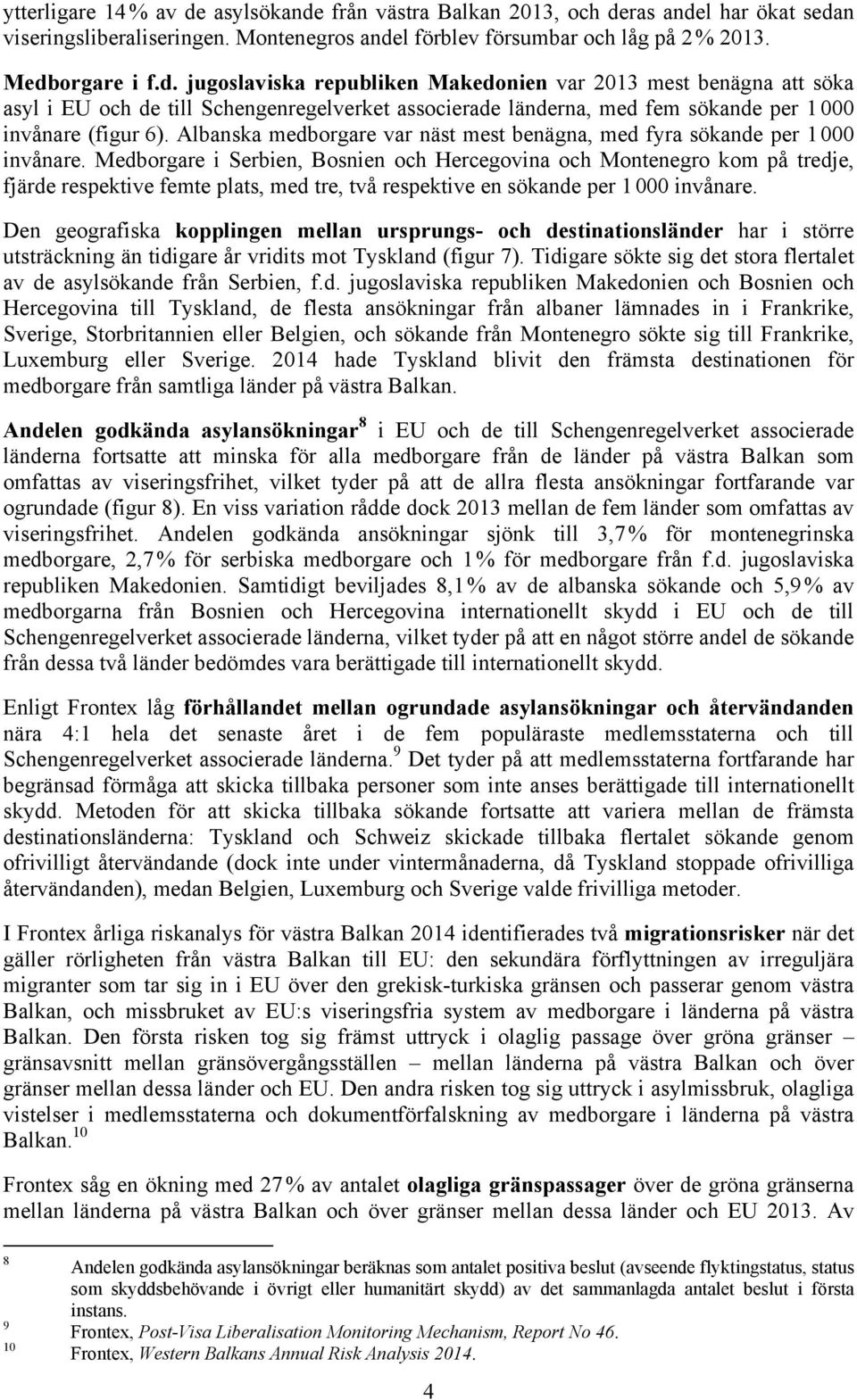 Medborgare i Serbien, Bosnien och Hercegovina och Montenegro kom på tredje, fjärde respektive femte plats, med tre, två respektive en sökande per 1 000 invånare.