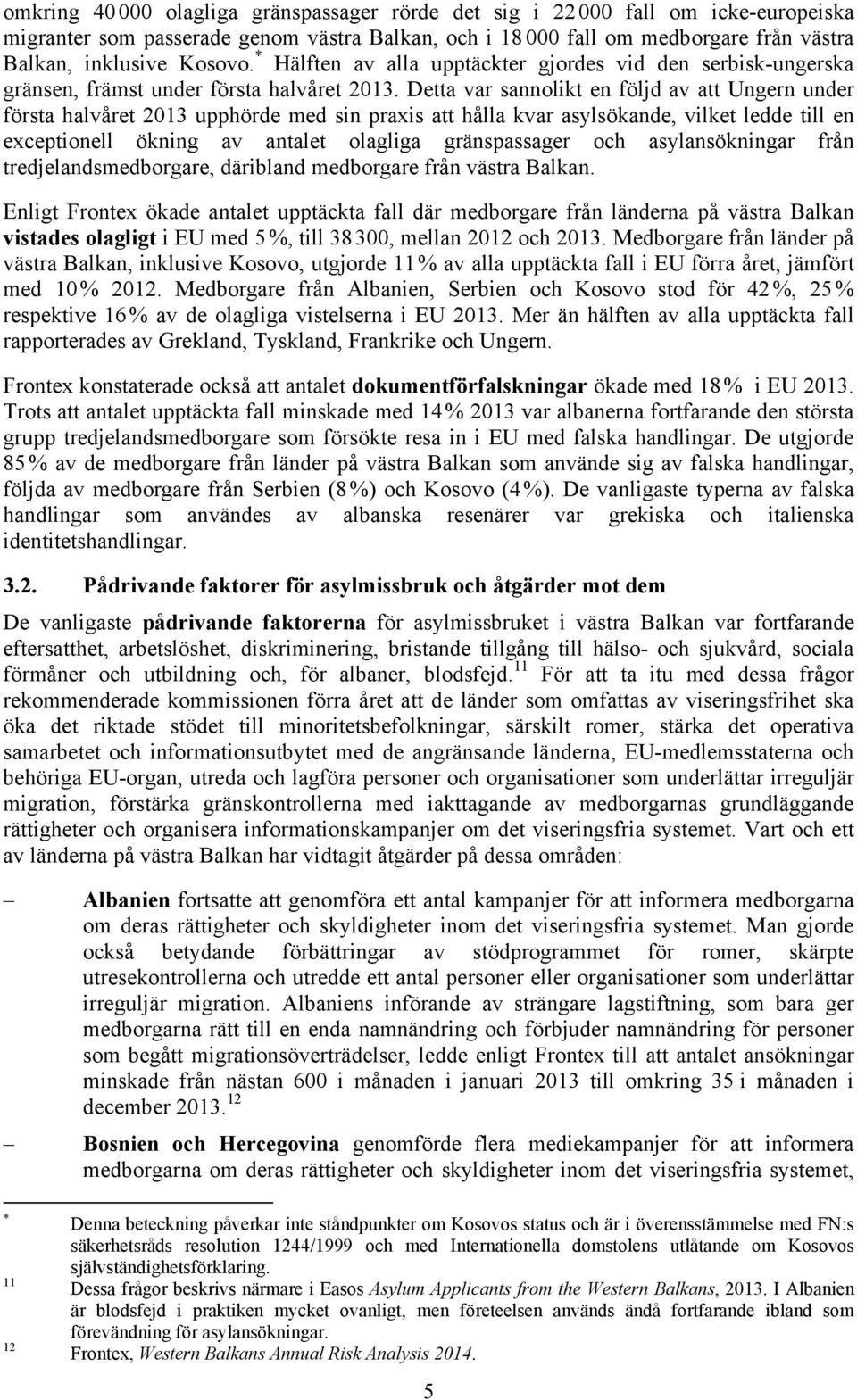 Detta var sannolikt en följd av att Ungern under första halvåret 2013 upphörde med sin praxis att hålla kvar asylsökande, vilket ledde till en exceptionell ökning av antalet olagliga gränspassager