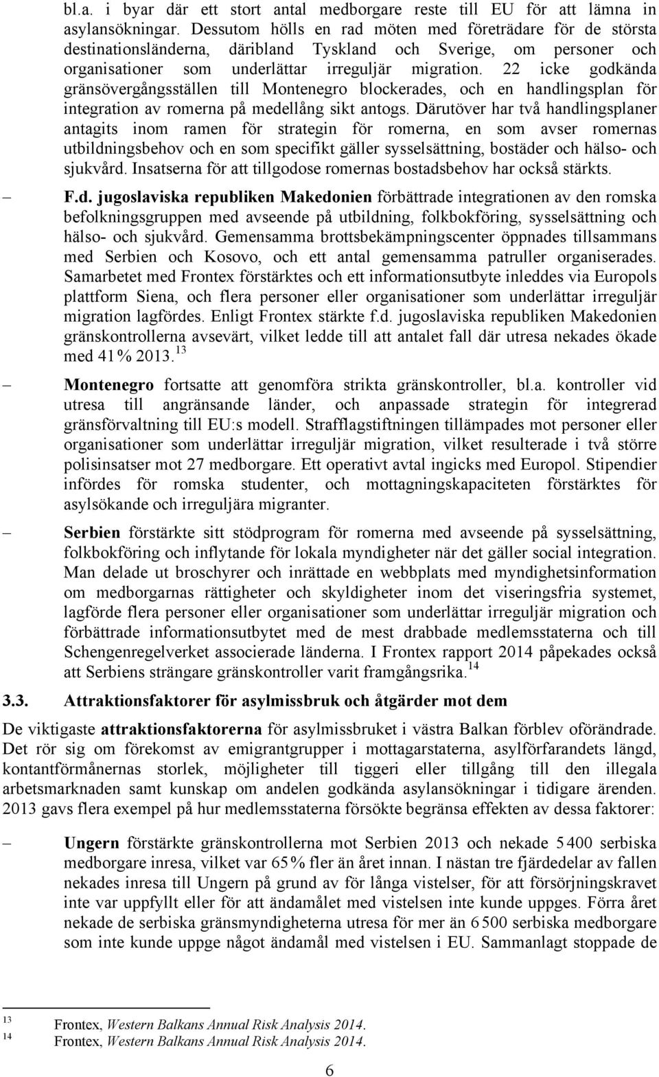 22 icke godkända gränsövergångsställen till Montenegro blockerades, och en handlingsplan för integration av romerna på medellång sikt antogs.