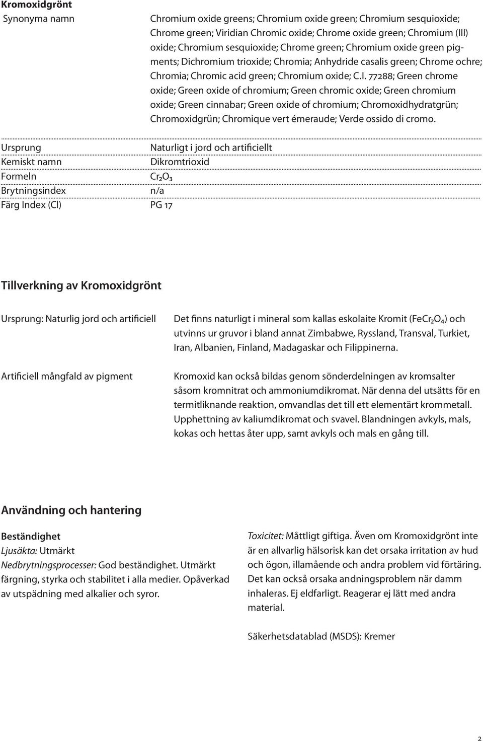 77288; Green chrome oxide; Green oxide of chromium; Green chromic oxide; Green chromium oxide; Green cinnabar; Green oxide of chromium; Chromoxidhydratgrün; Chromoxidgrün; Chromique vert émeraude;