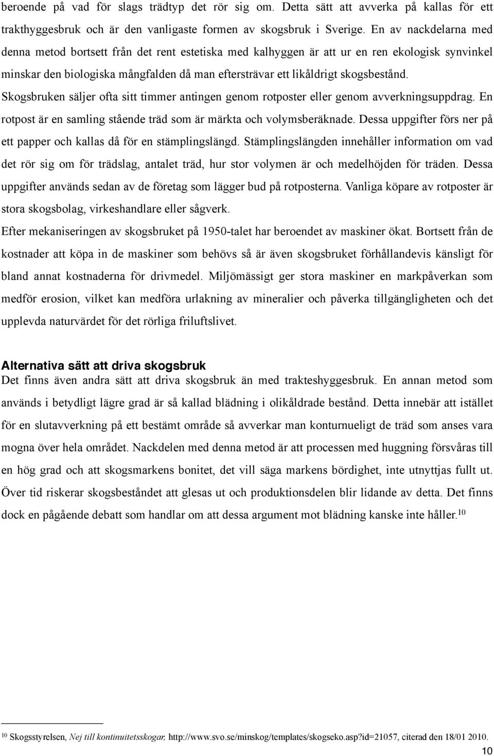 Skogsbruken säljer ofta sitt timmer antingen genom rotposter eller genom avverkningsuppdrag. En rotpost är en samling stående träd som är märkta och volymsberäknade.