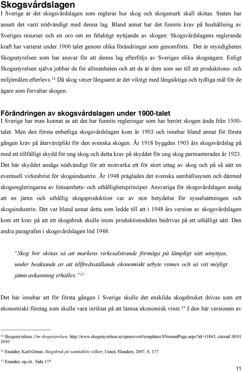 Skogsvårdslagens reglerande kraft har varierat under 1900 talet genom olika förändringar som genomförts.