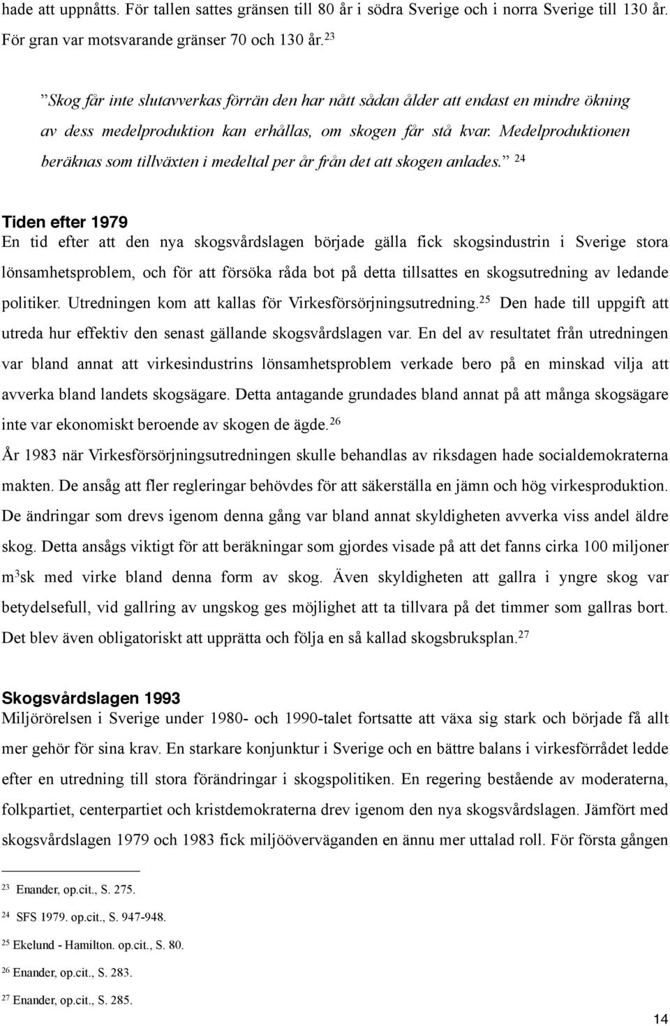 Medelproduktionen beräknas som tillväxten i medeltal per år från det att skogen anlades.