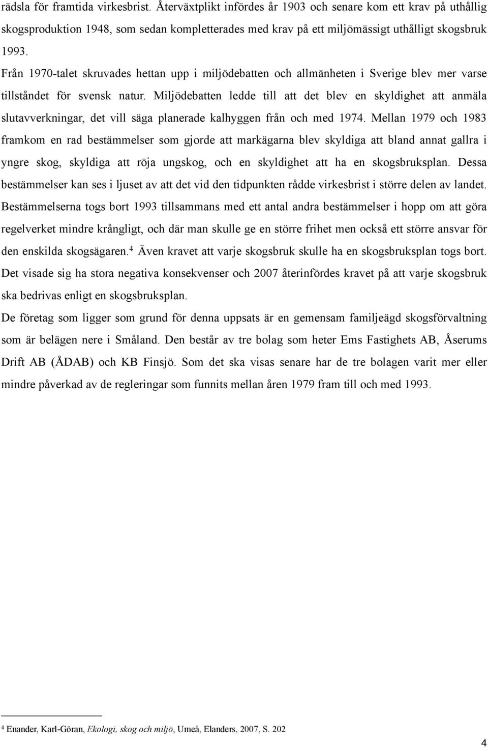 Från 1970-talet skruvades hettan upp i miljödebatten och allmänheten i Sverige blev mer varse tillståndet för svensk natur.