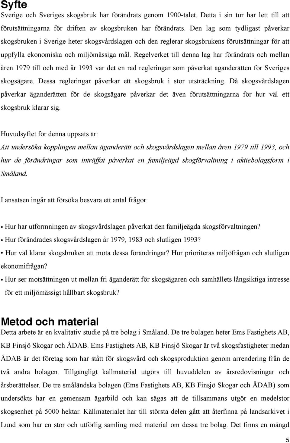 Regelverket till denna lag har förändrats och mellan åren 1979 till och med år 1993 var det en rad regleringar som påverkat äganderätten för Sveriges skogsägare.