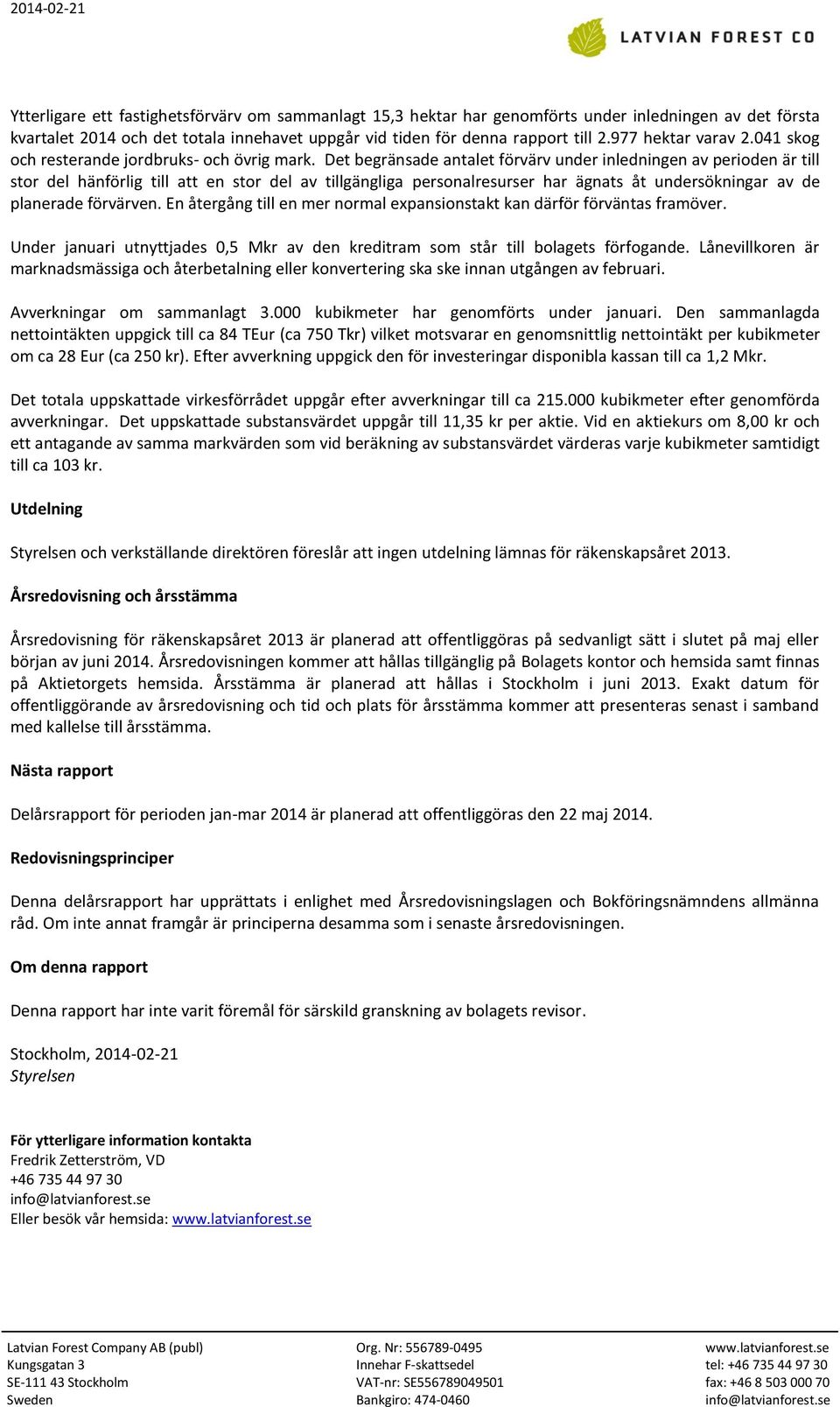 Det begränsade antalet förvärv under inledningen av perioden är till stor del hänförlig till att en stor del av tillgängliga personalresurser har ägnats åt undersökningar av de planerade förvärven.