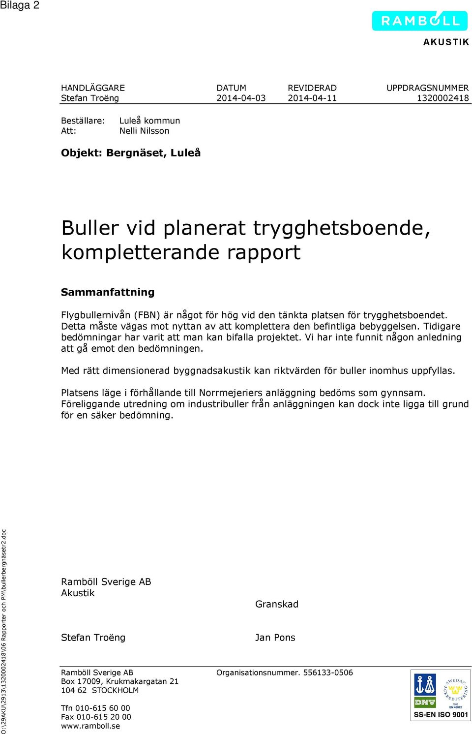 Detta måste vägas mot nyttan av att komplettera den befintliga bebyggelsen. Tidigare bedömningar har varit att man kan bifalla projektet.