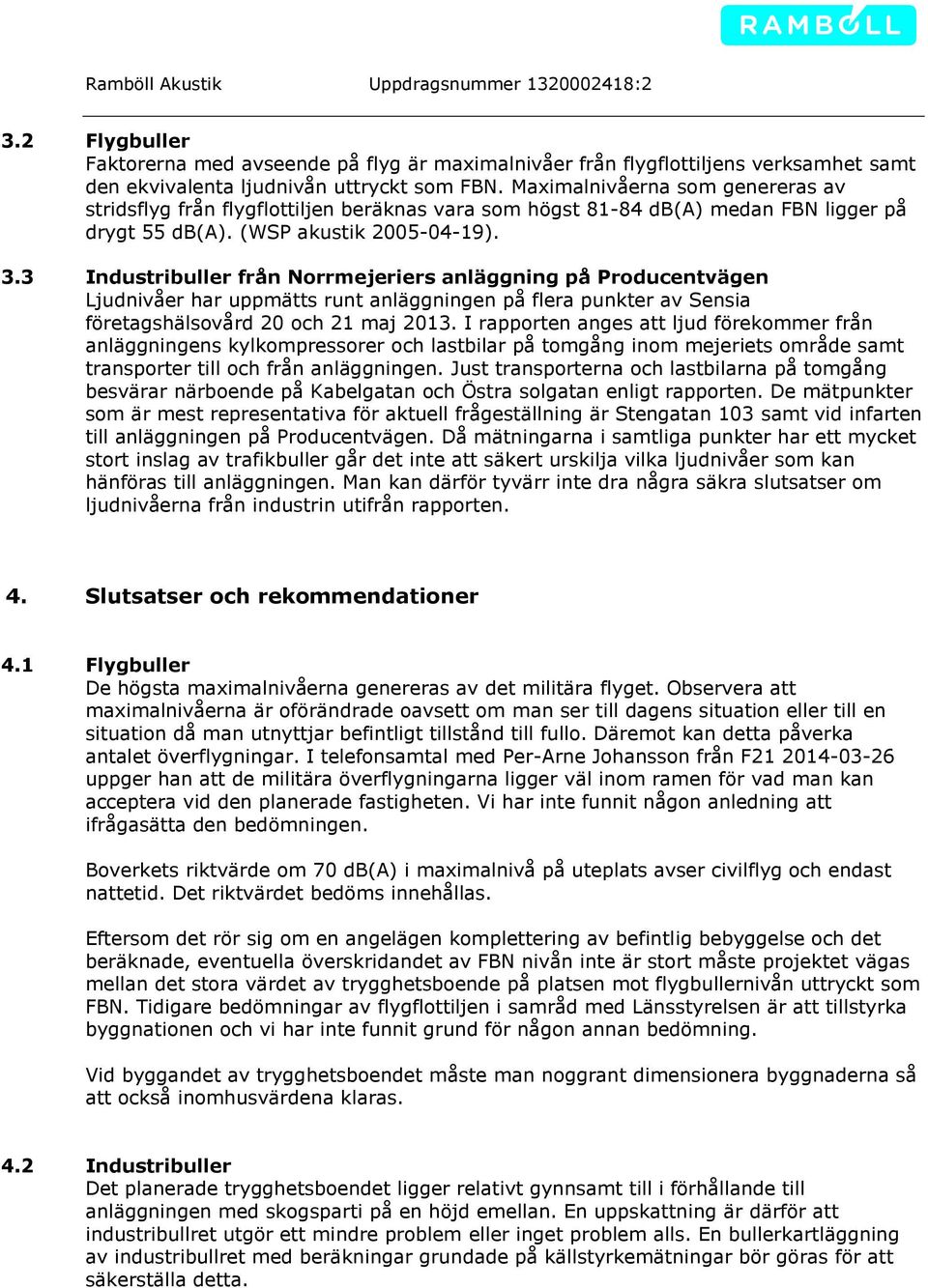 3 Industribuller från Norrmejeriers anläggning på Producentvägen Ljudnivåer har uppmätts runt anläggningen på flera punkter av Sensia företagshälsovård 20 och 21 maj 2013.