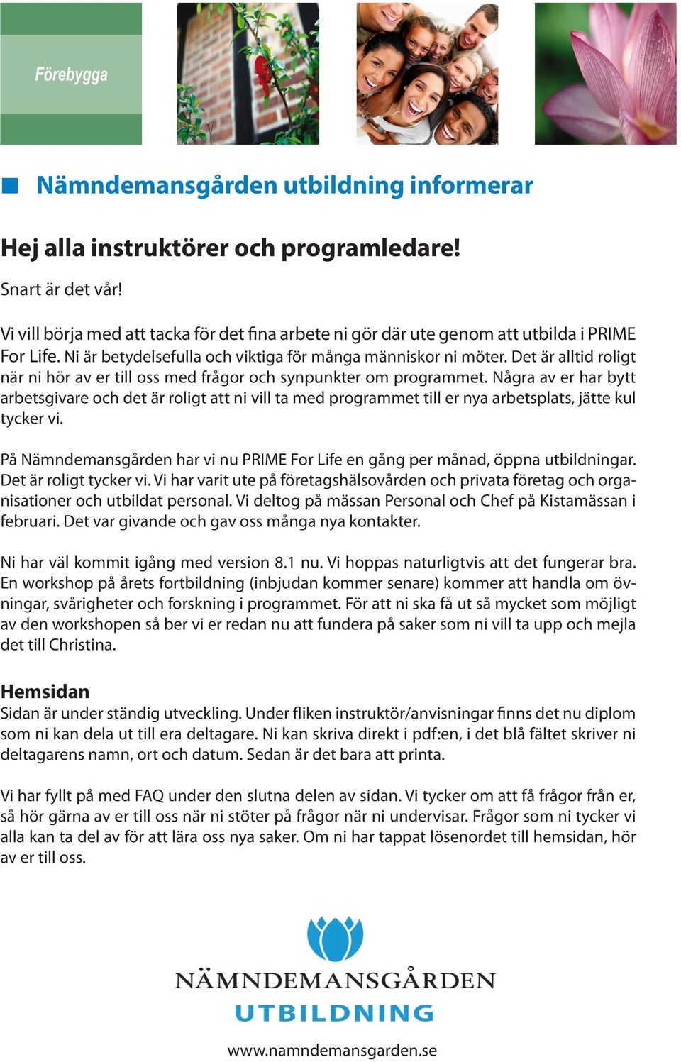 Några av er har bytt arbetsgivare och det är roligt att ni vill ta med programmet till er nya arbetsplats, jätte kul tycker vi. På har vi nu PRIME For Life en gång per månad, öppna utbildningar.